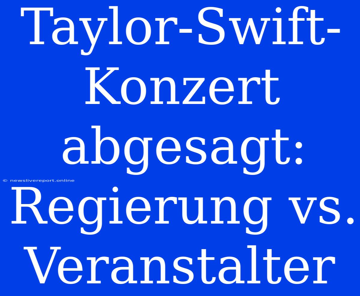 Taylor-Swift-Konzert Abgesagt: Regierung Vs. Veranstalter