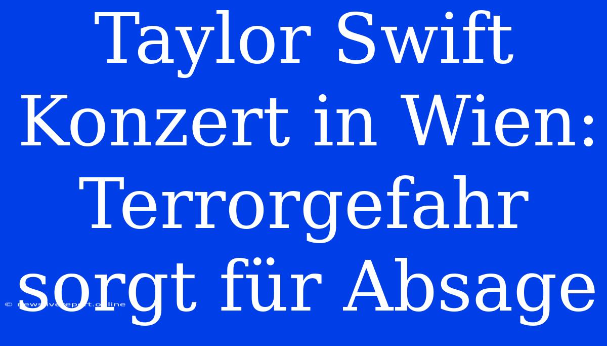 Taylor Swift Konzert In Wien: Terrorgefahr Sorgt Für Absage