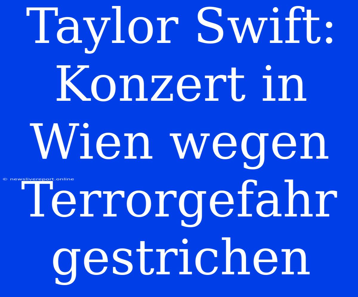 Taylor Swift: Konzert In Wien Wegen Terrorgefahr Gestrichen