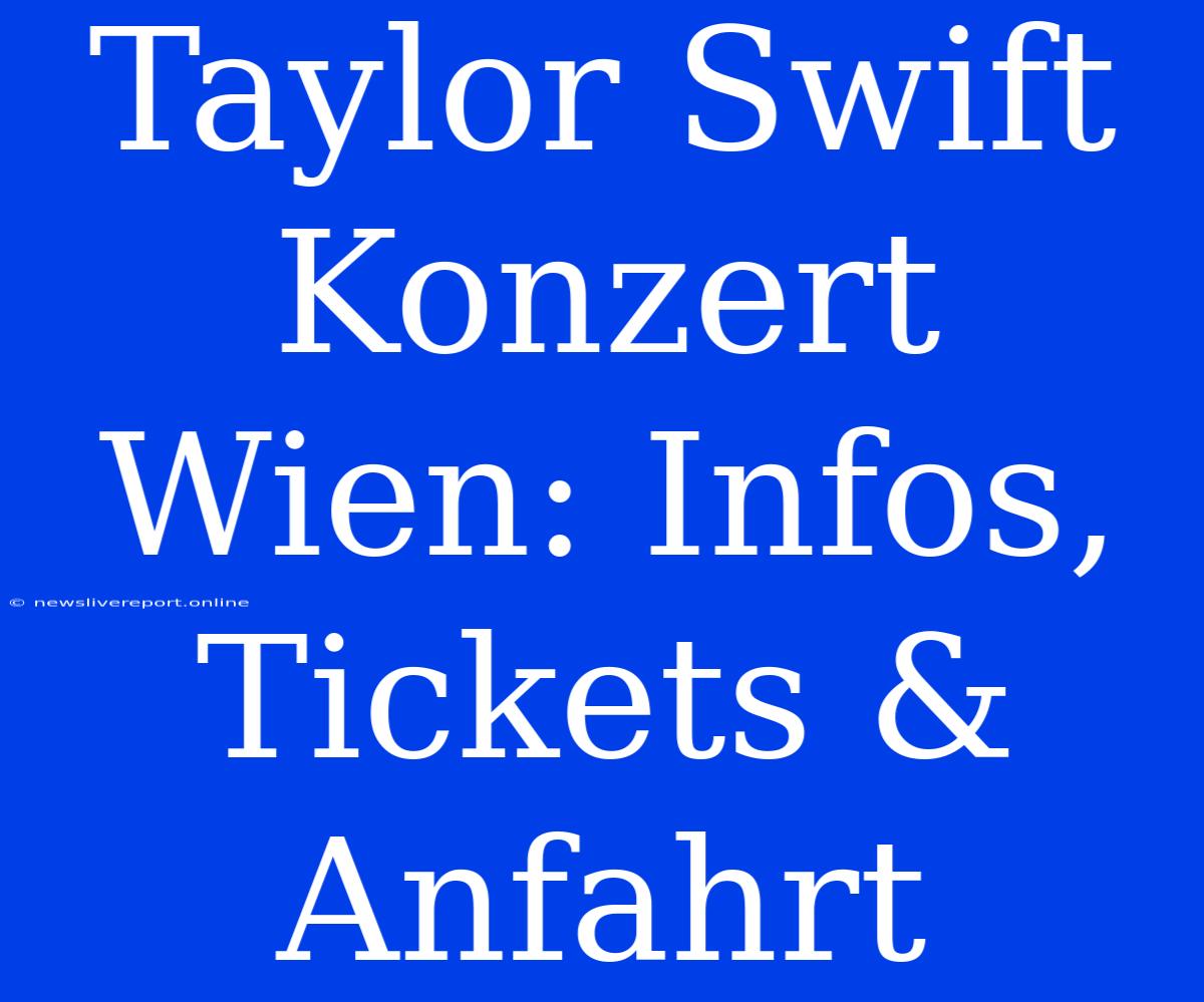 Taylor Swift Konzert Wien: Infos, Tickets & Anfahrt