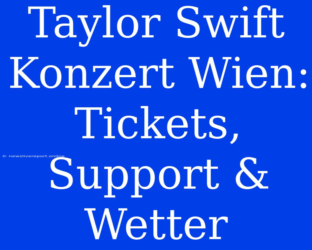 Taylor Swift Konzert Wien: Tickets, Support & Wetter