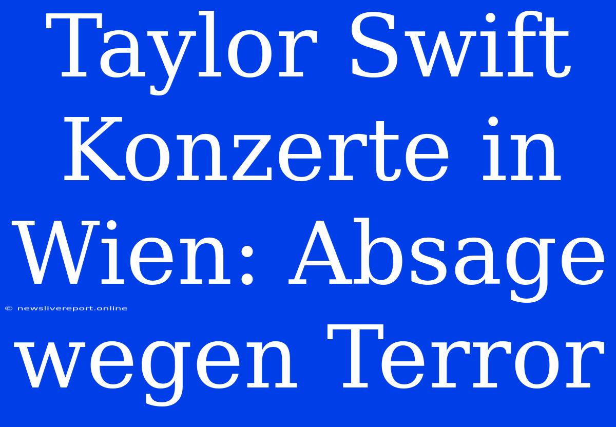 Taylor Swift Konzerte In Wien: Absage Wegen Terror