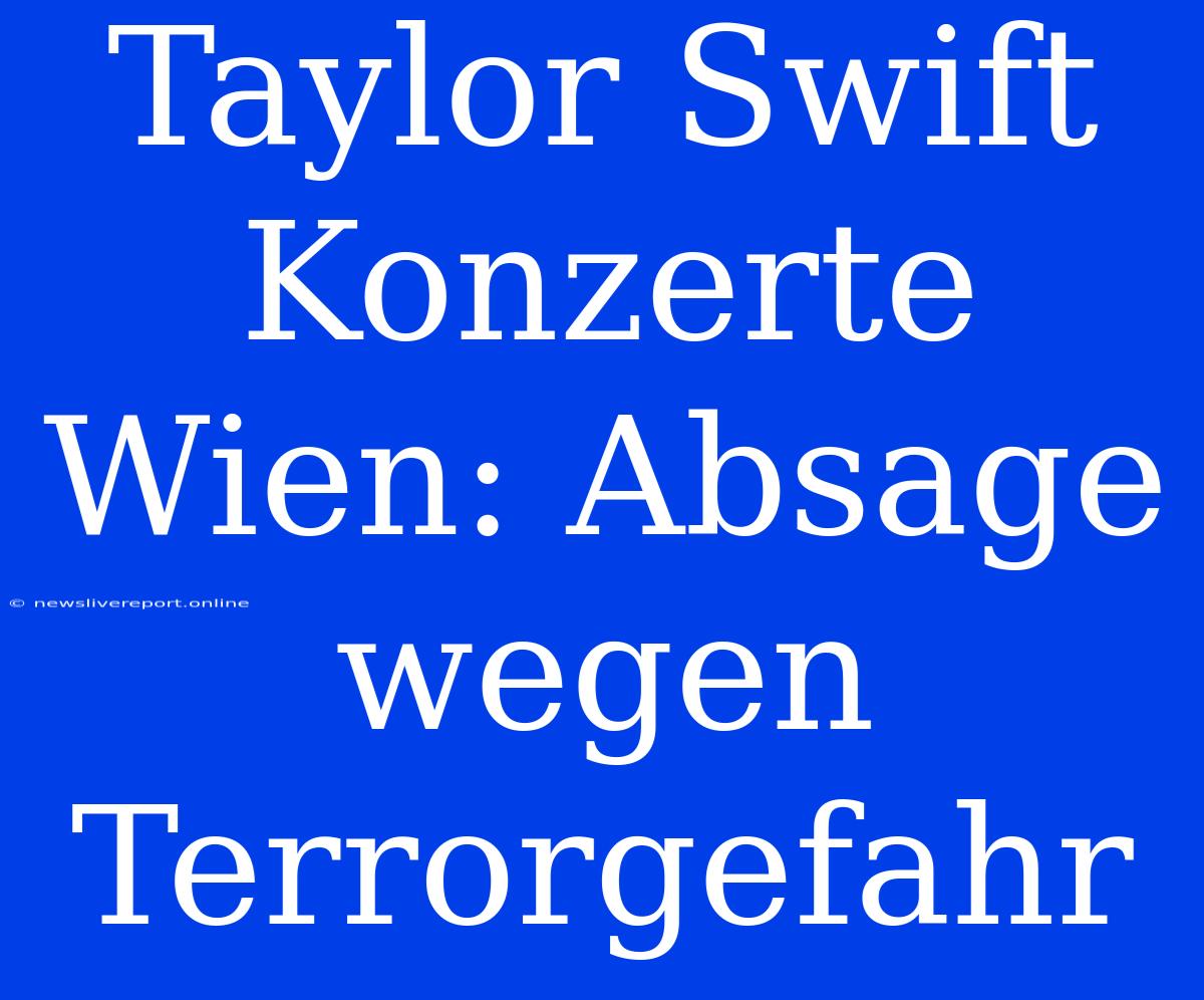 Taylor Swift Konzerte Wien: Absage Wegen Terrorgefahr