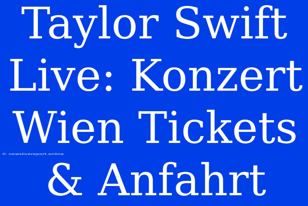 Taylor Swift Live: Konzert Wien Tickets & Anfahrt