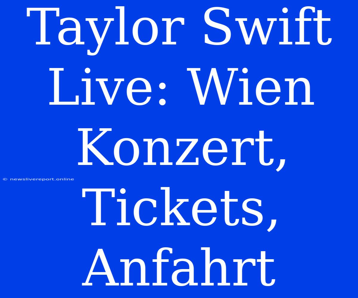 Taylor Swift Live: Wien Konzert, Tickets, Anfahrt