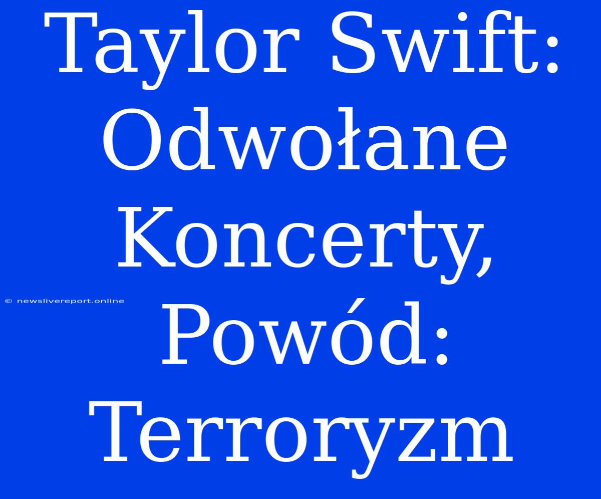 Taylor Swift: Odwołane Koncerty, Powód: Terroryzm