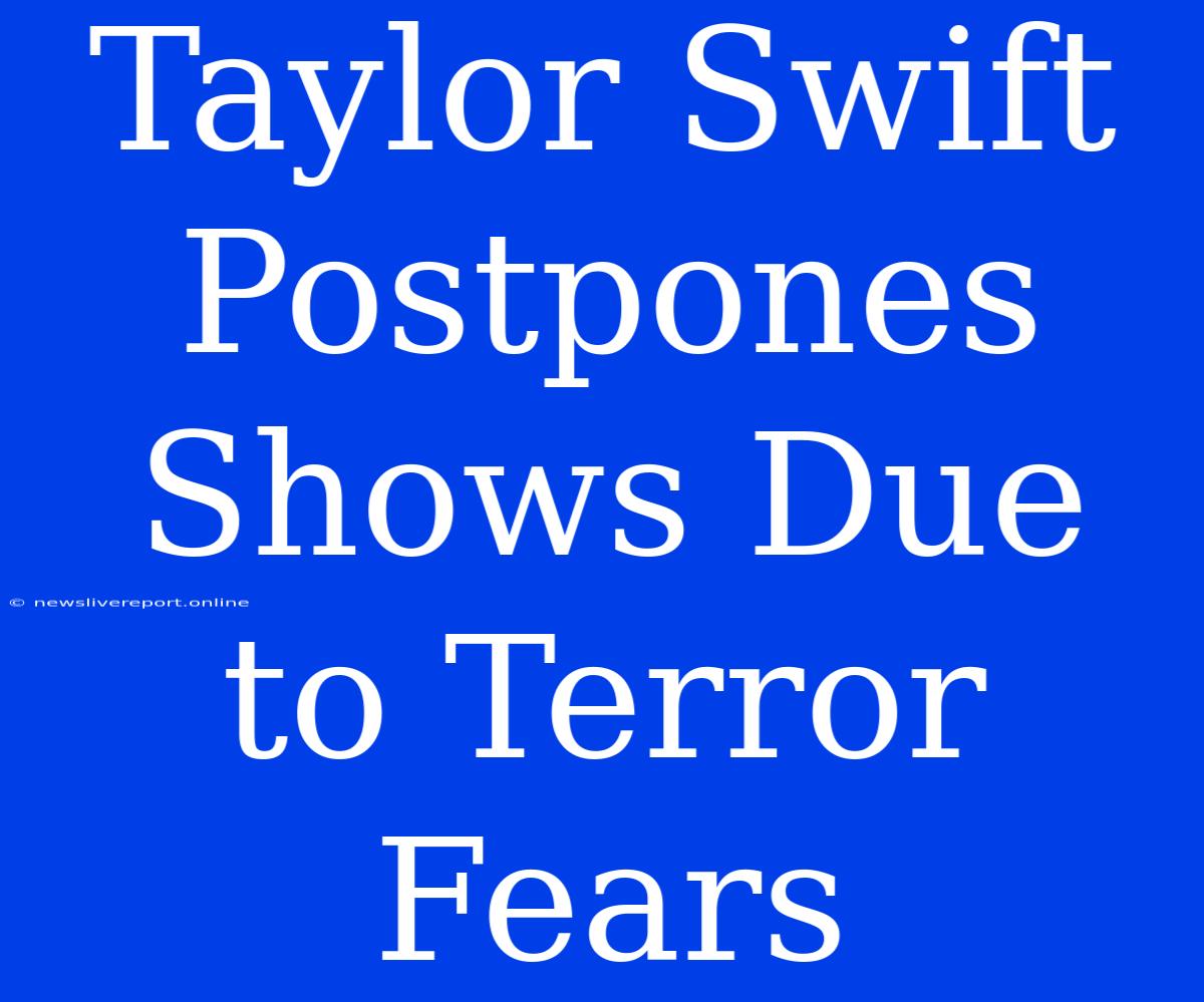 Taylor Swift Postpones Shows Due To Terror Fears