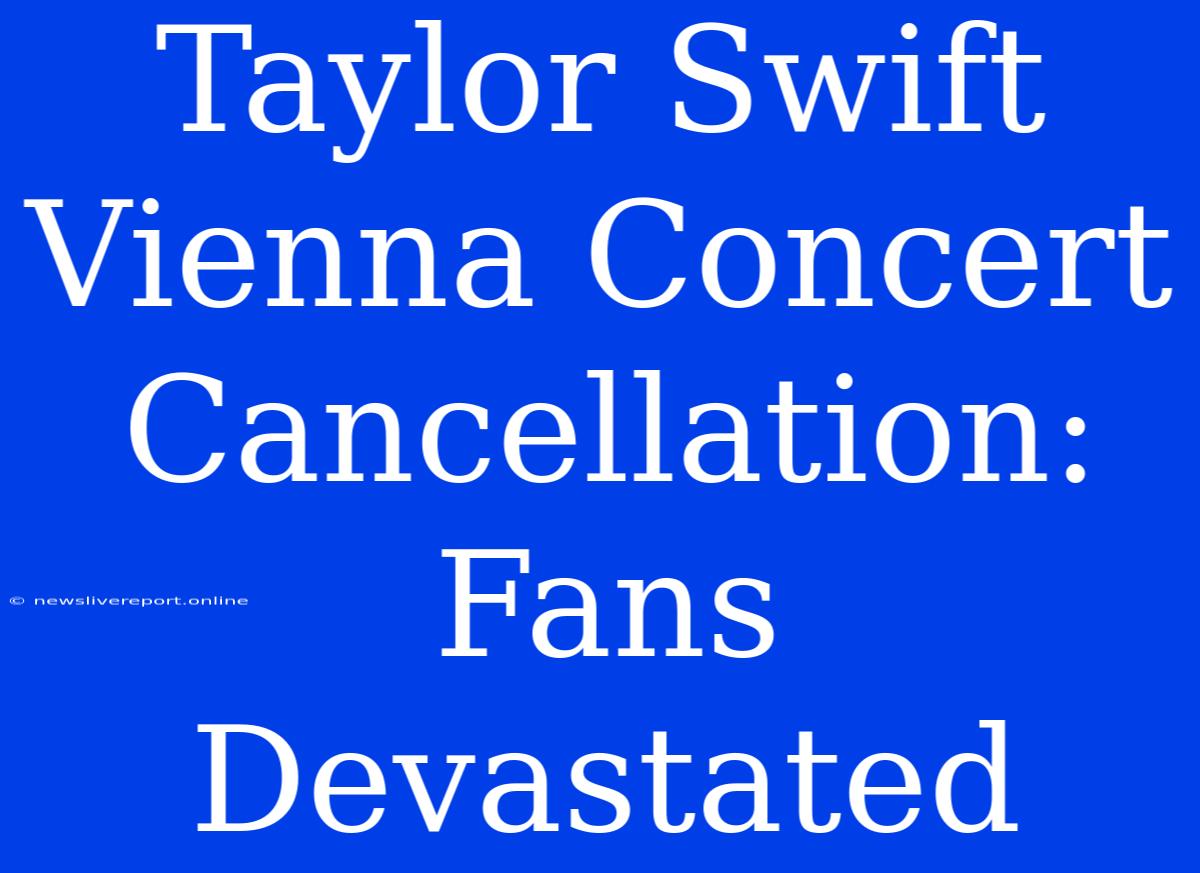 Taylor Swift Vienna Concert Cancellation: Fans Devastated