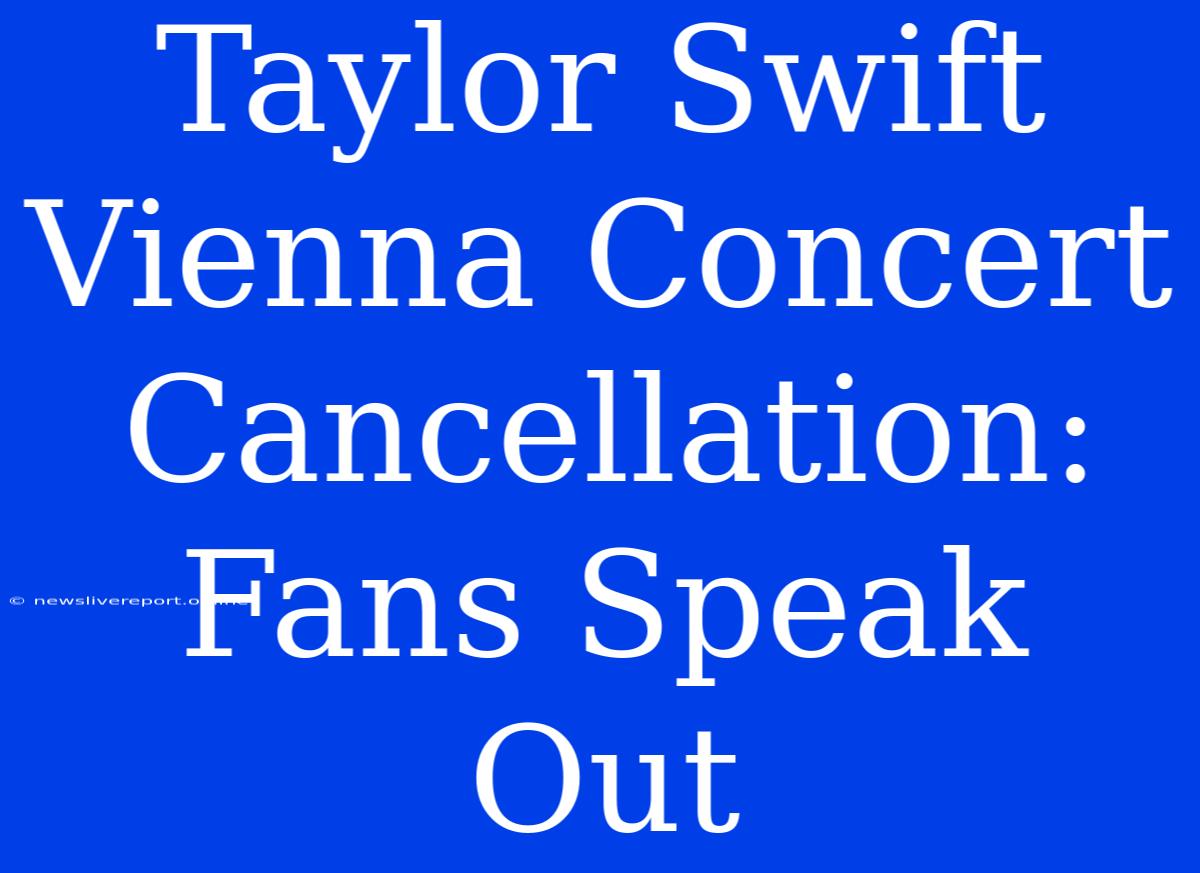 Taylor Swift Vienna Concert Cancellation: Fans Speak Out