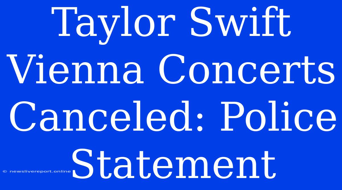 Taylor Swift Vienna Concerts Canceled: Police Statement