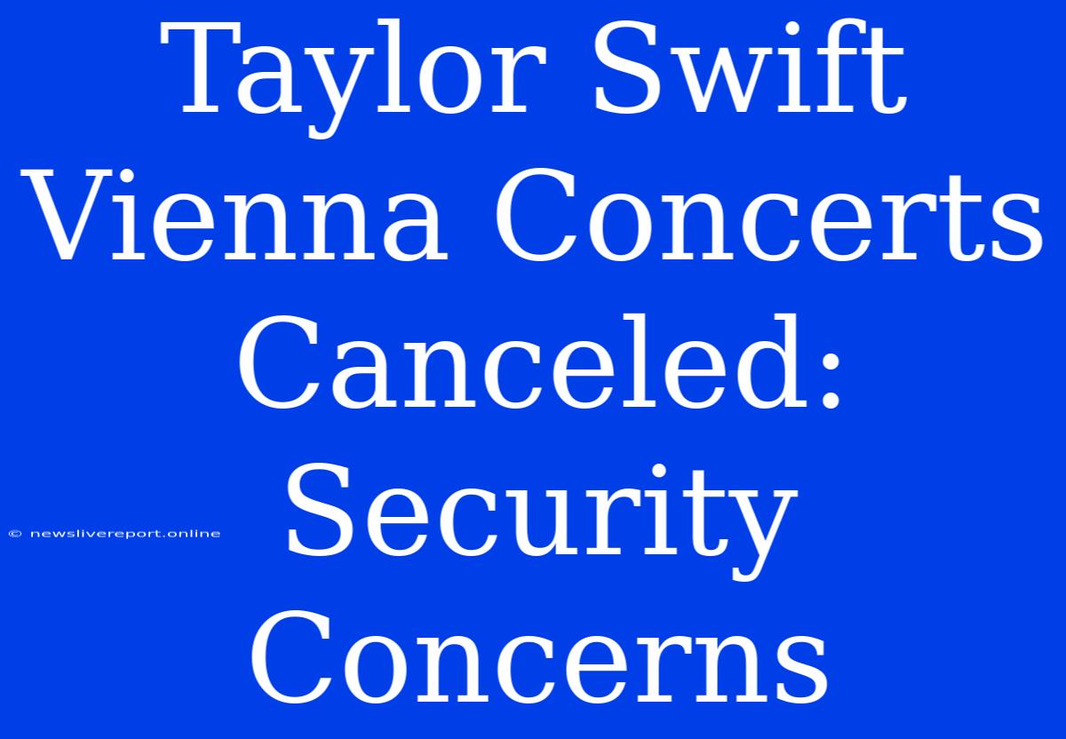 Taylor Swift Vienna Concerts Canceled: Security Concerns