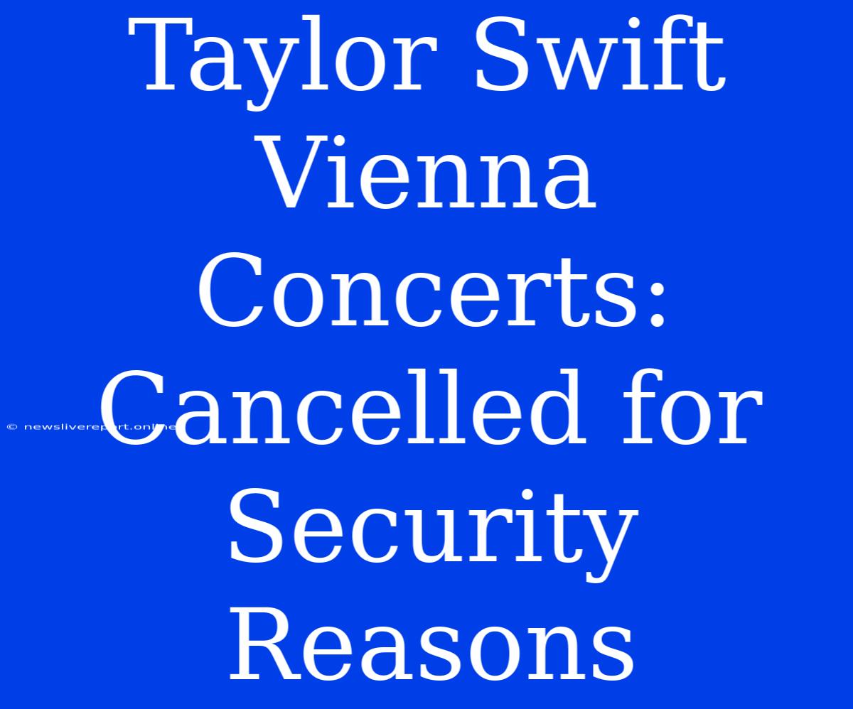 Taylor Swift Vienna Concerts: Cancelled For Security Reasons