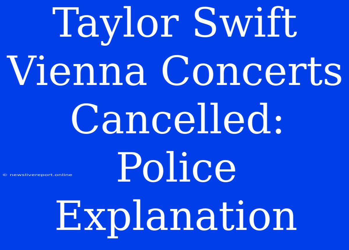 Taylor Swift Vienna Concerts Cancelled: Police Explanation