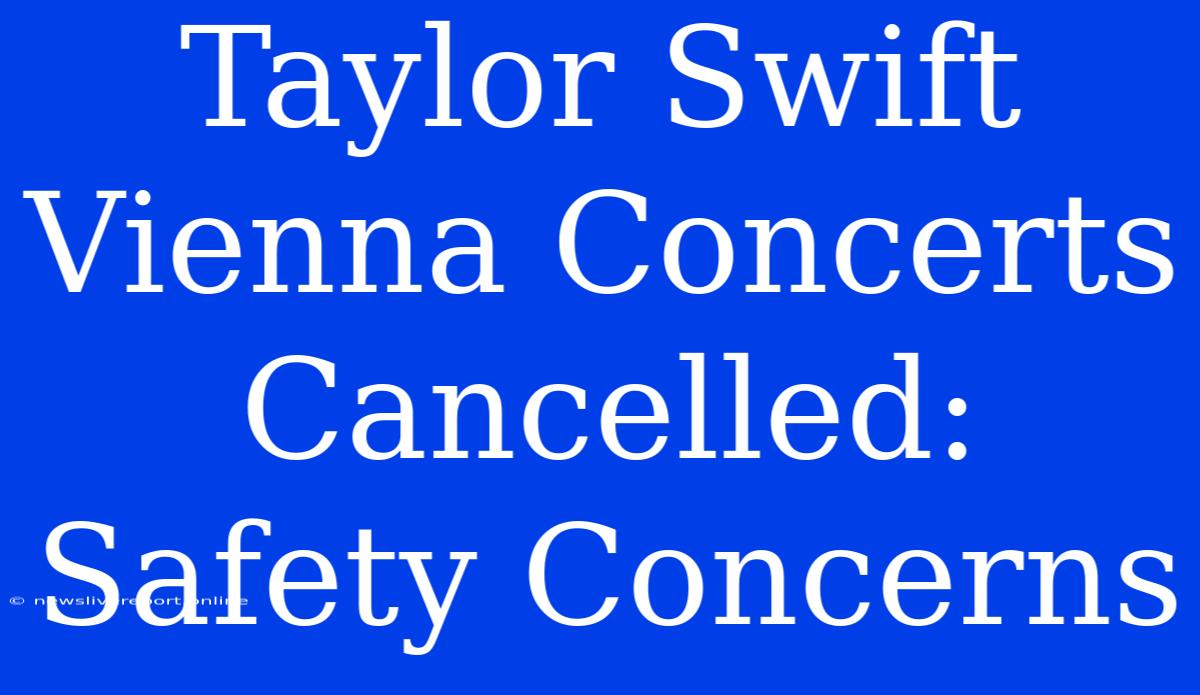 Taylor Swift Vienna Concerts Cancelled: Safety Concerns