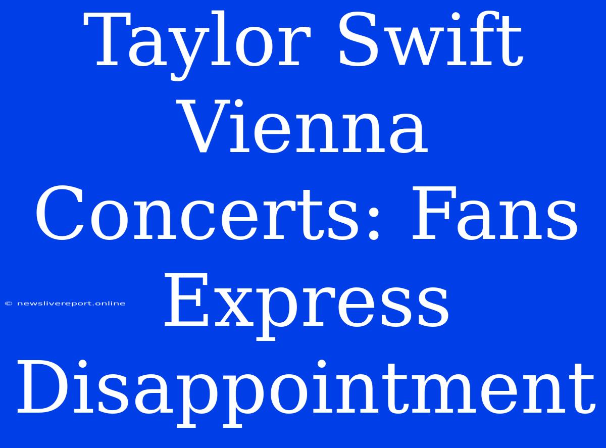 Taylor Swift Vienna Concerts: Fans Express Disappointment