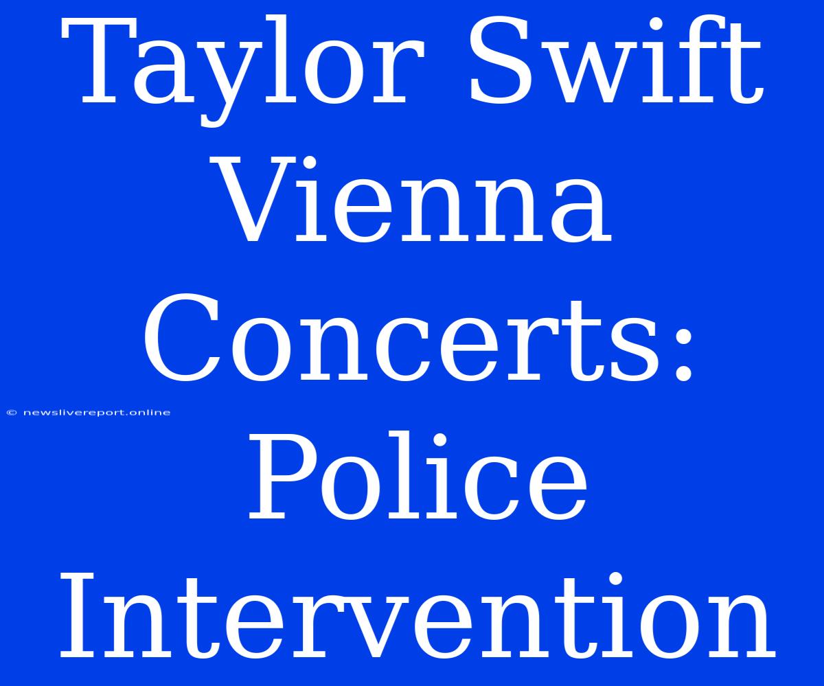 Taylor Swift Vienna Concerts: Police Intervention