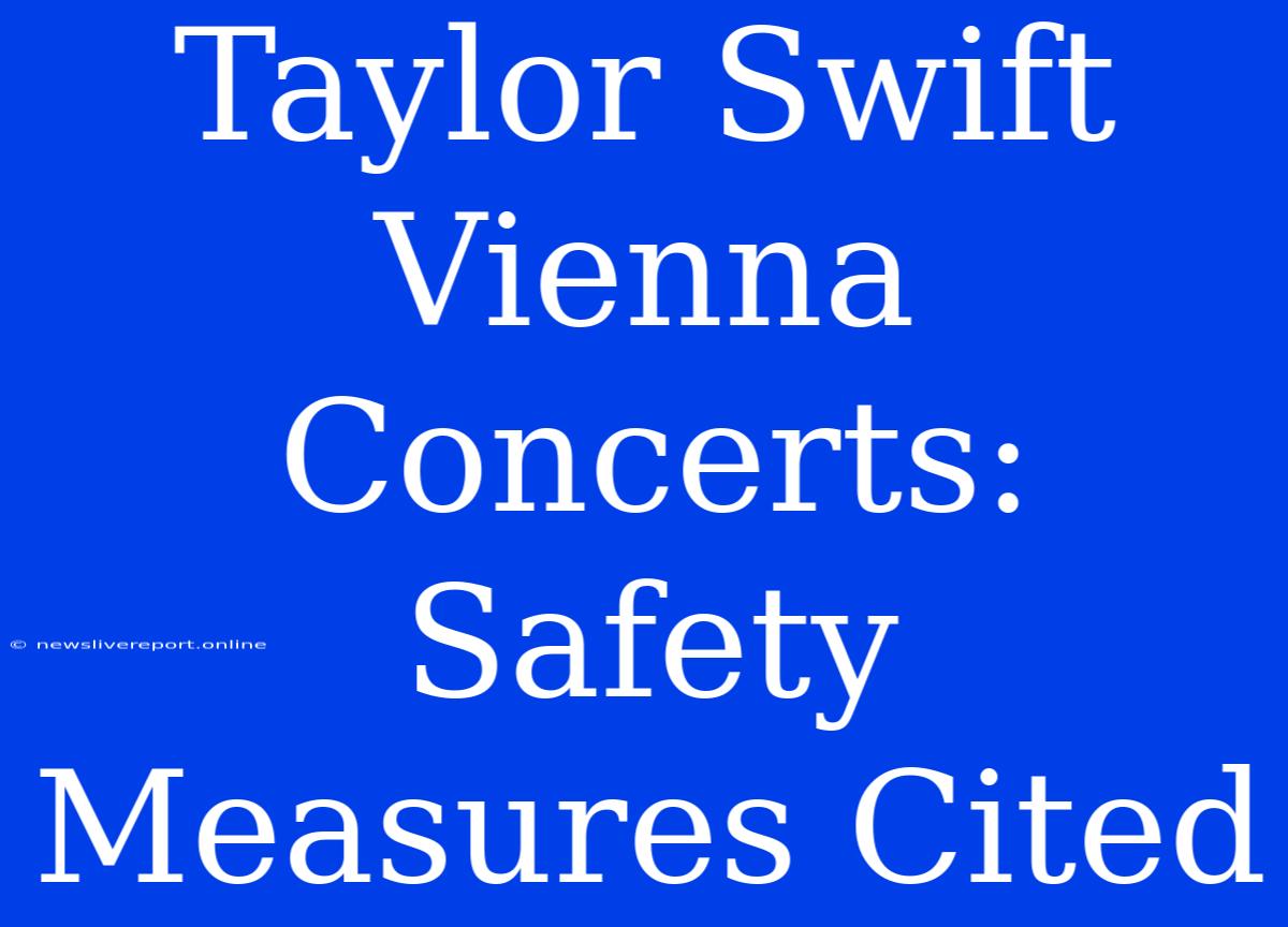 Taylor Swift Vienna Concerts: Safety Measures Cited