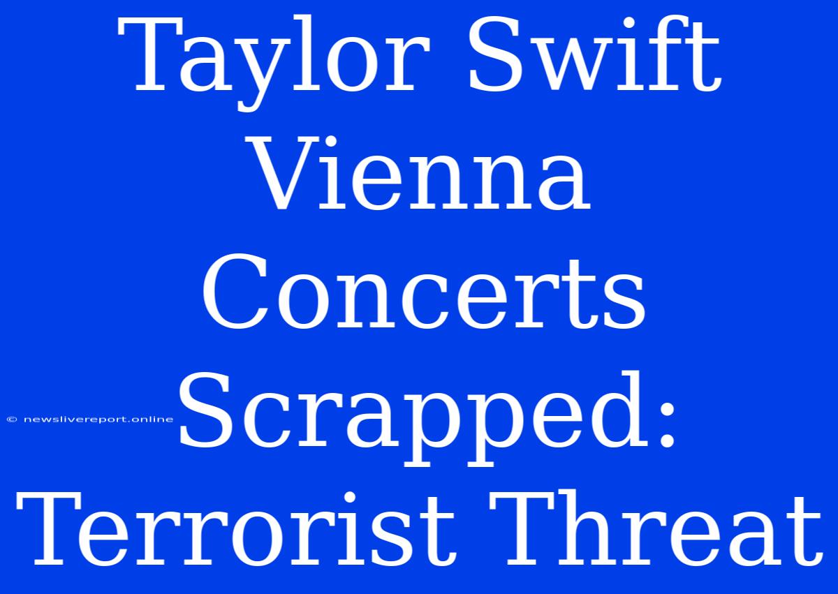 Taylor Swift Vienna Concerts Scrapped: Terrorist Threat