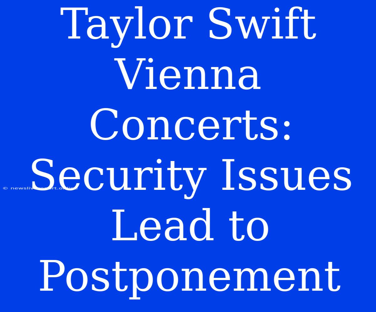 Taylor Swift Vienna Concerts: Security Issues Lead To Postponement