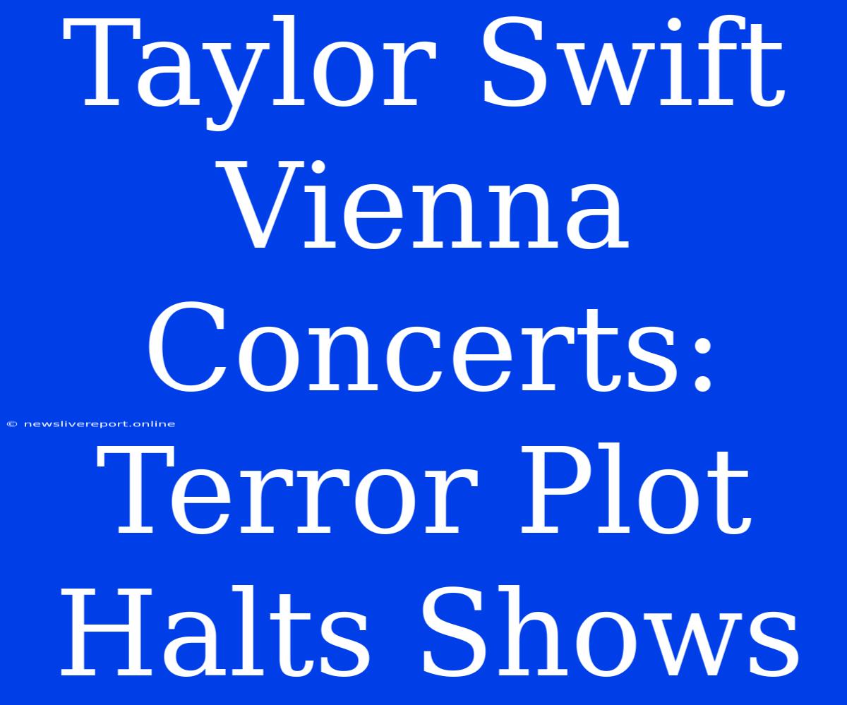 Taylor Swift Vienna Concerts: Terror Plot Halts Shows