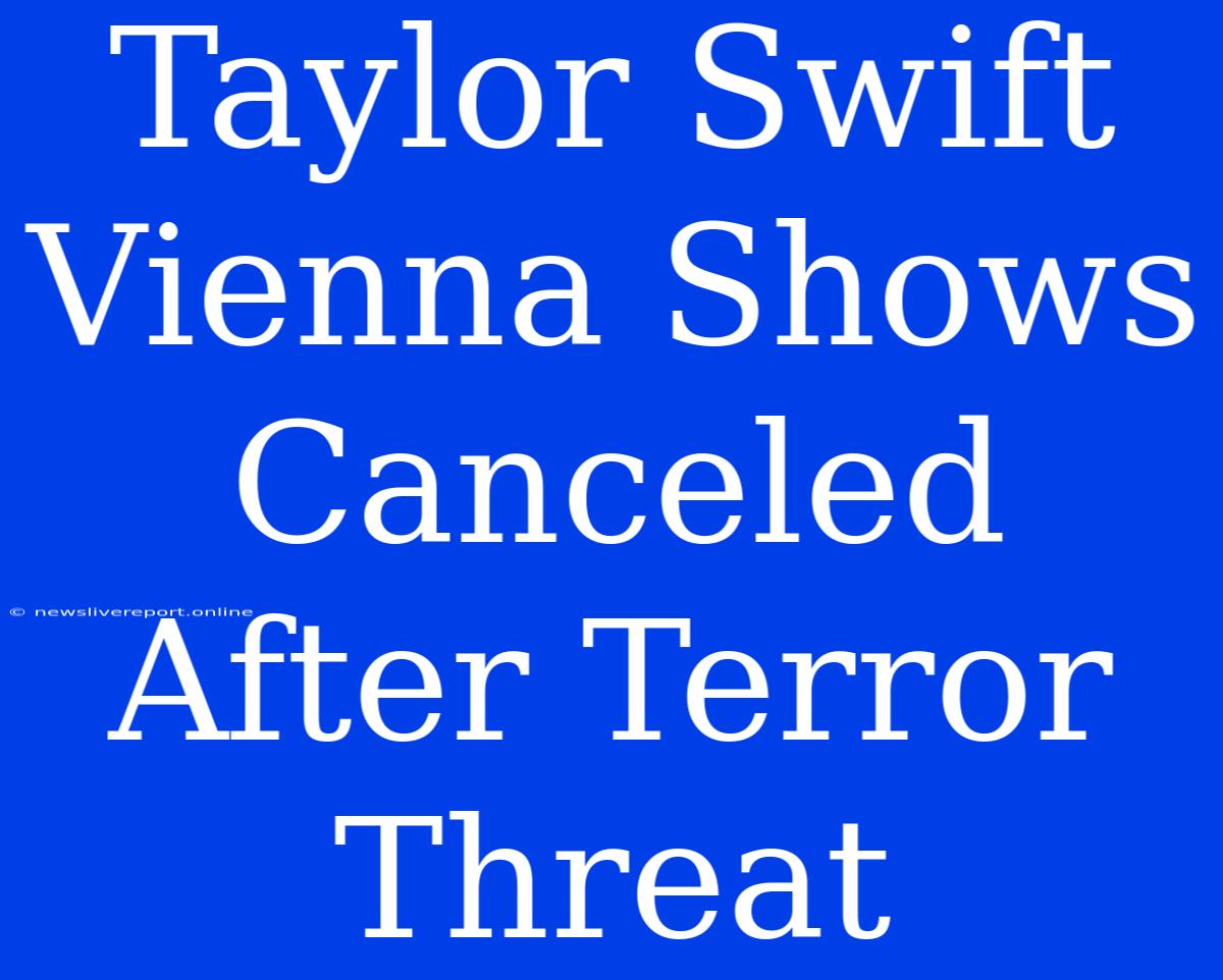 Taylor Swift Vienna Shows Canceled After Terror Threat