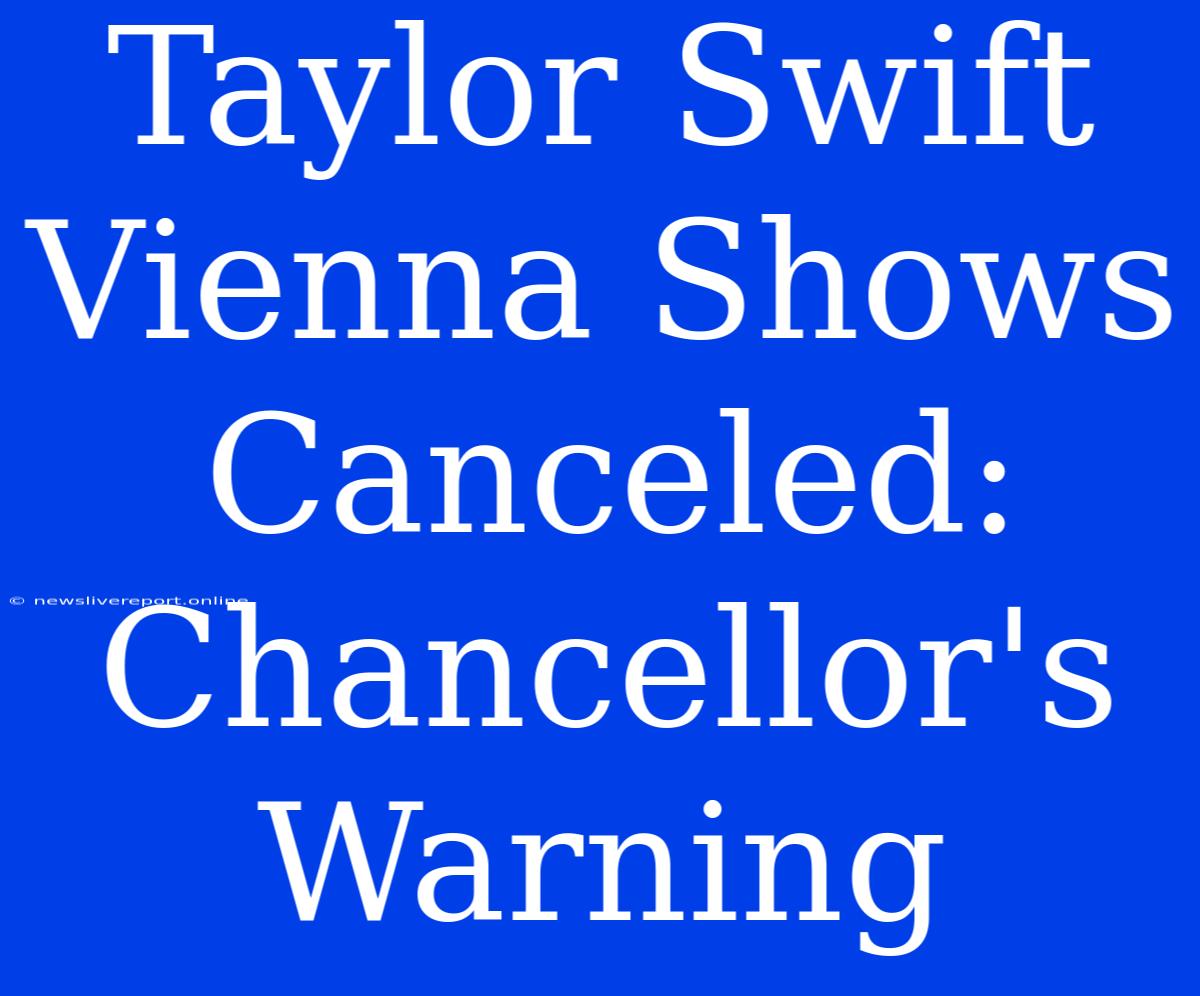 Taylor Swift Vienna Shows Canceled: Chancellor's Warning