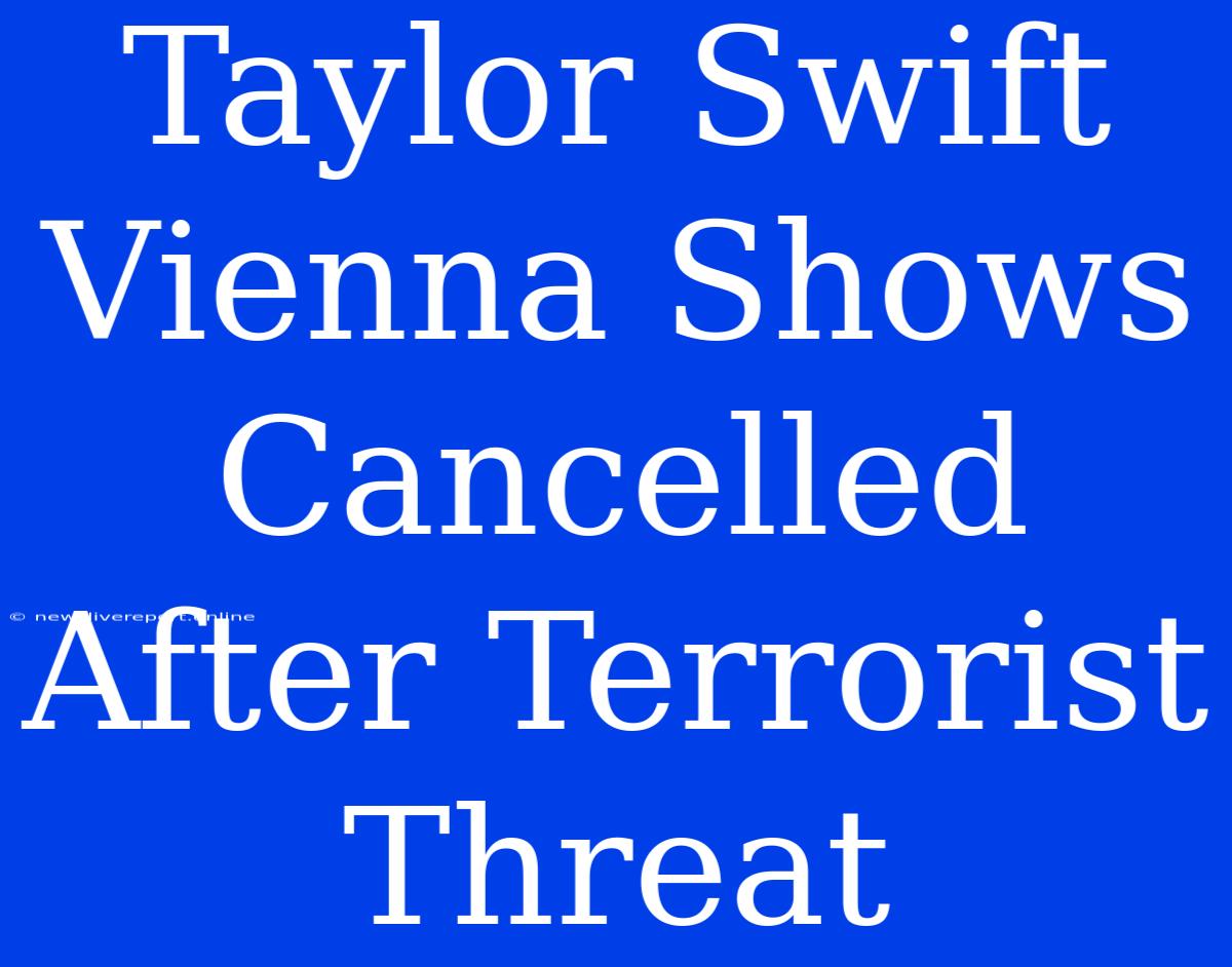 Taylor Swift Vienna Shows Cancelled After Terrorist Threat