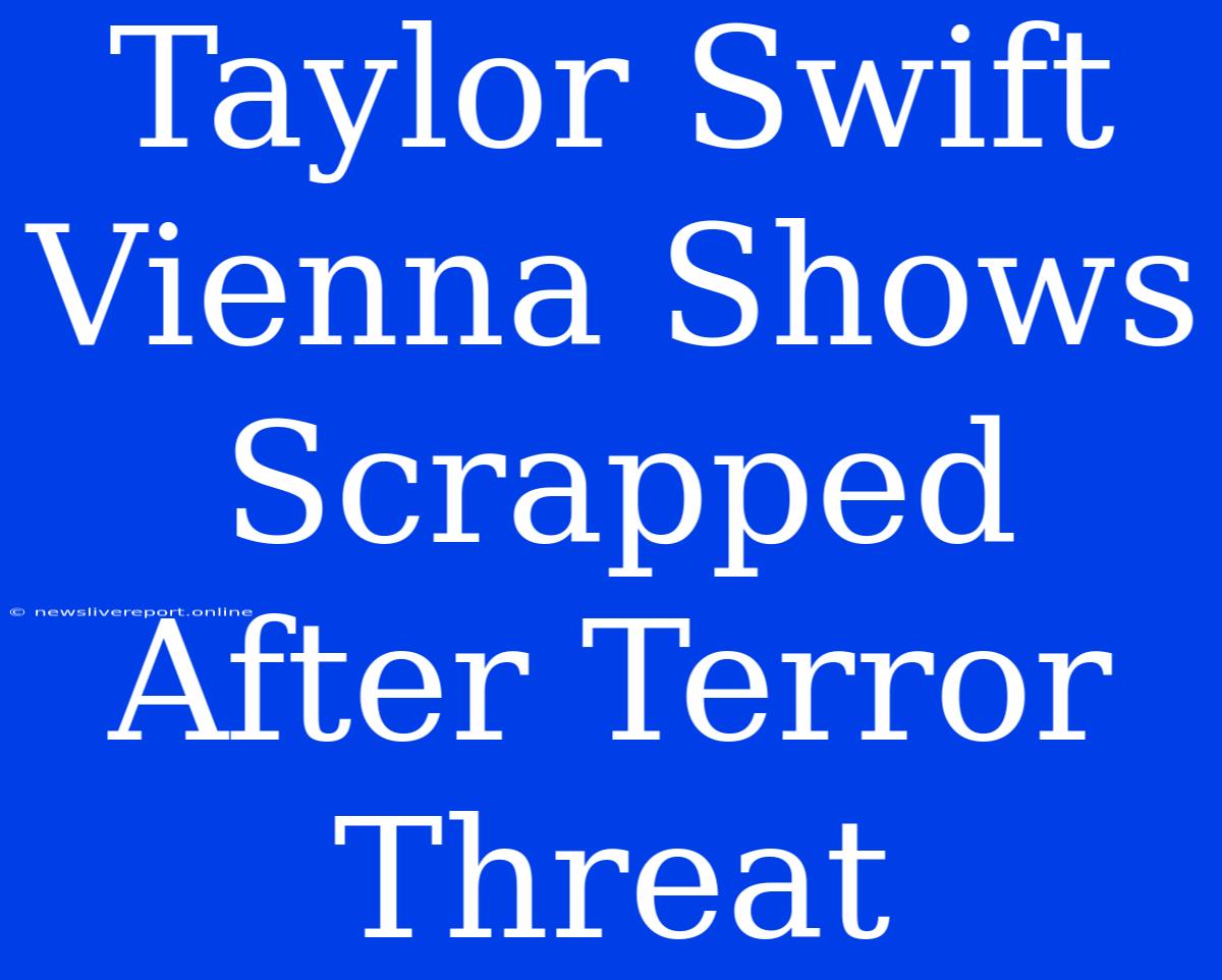 Taylor Swift Vienna Shows Scrapped After Terror Threat