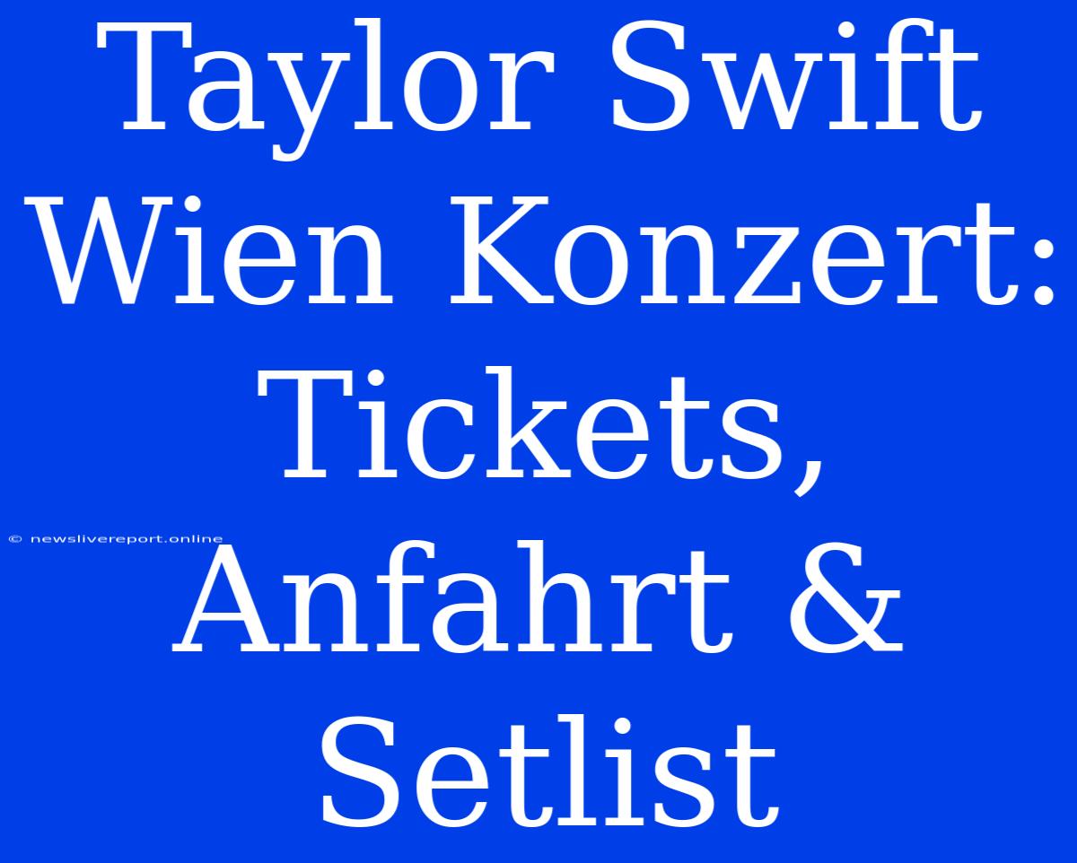 Taylor Swift Wien Konzert: Tickets, Anfahrt & Setlist