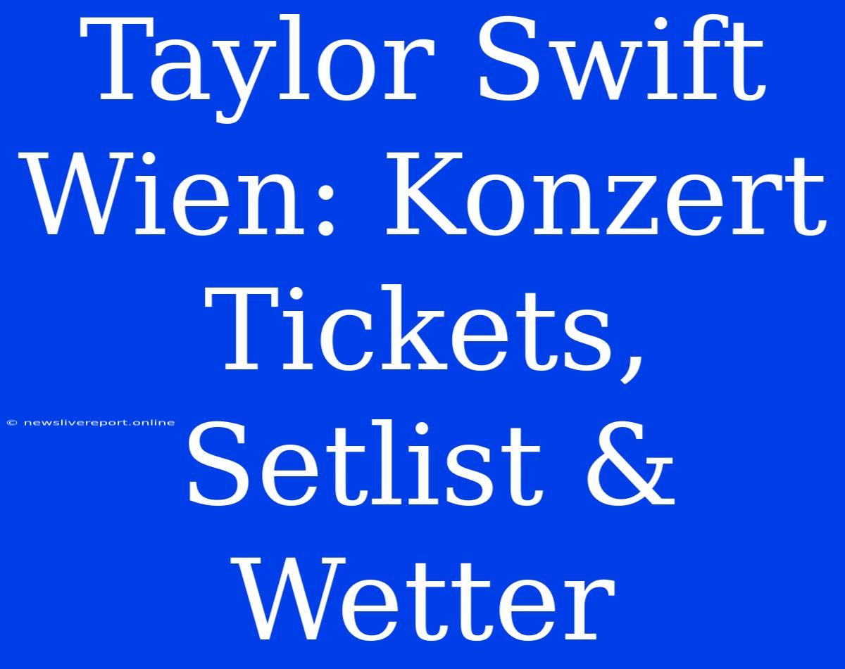 Taylor Swift Wien: Konzert Tickets, Setlist & Wetter