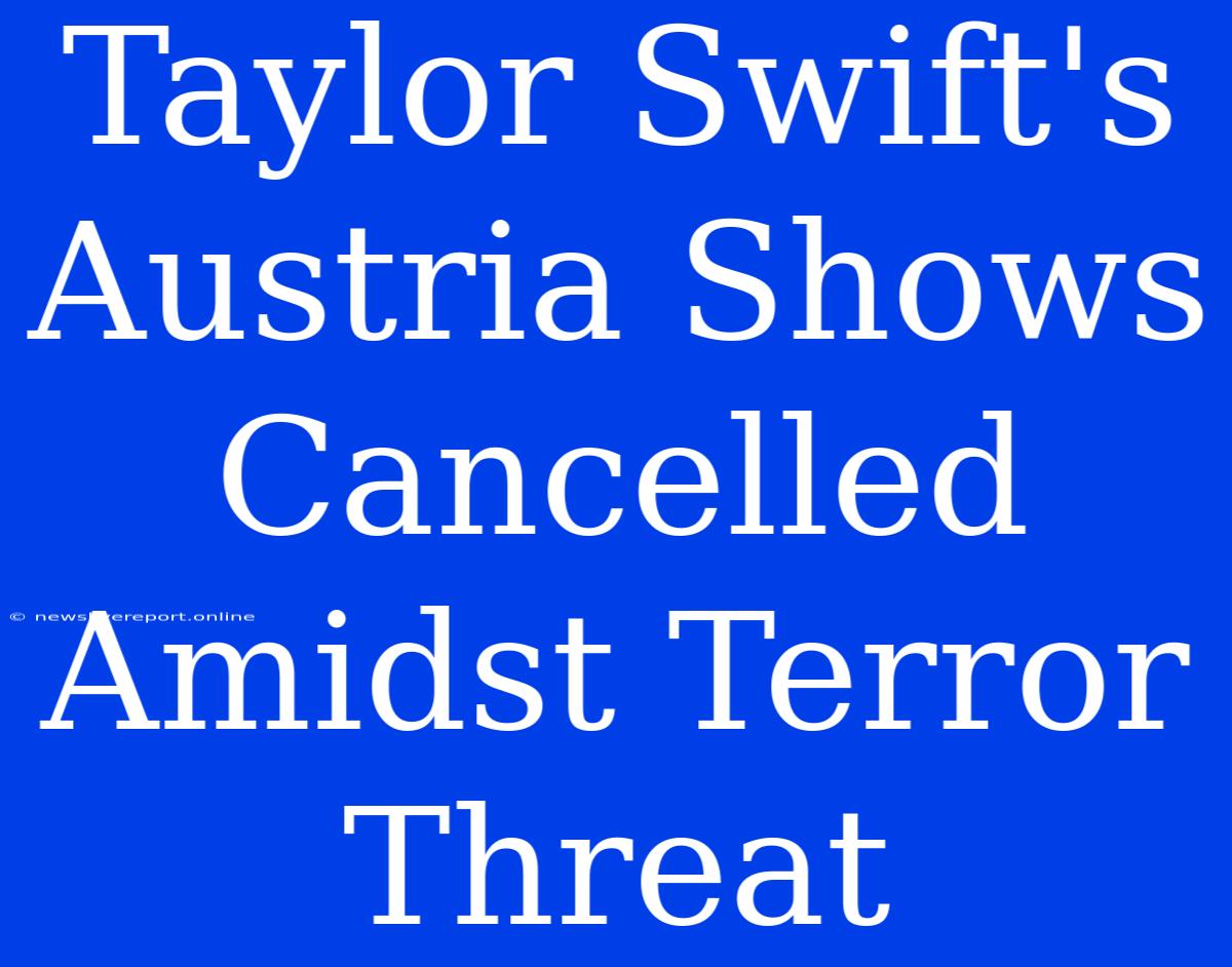 Taylor Swift's Austria Shows Cancelled Amidst Terror Threat