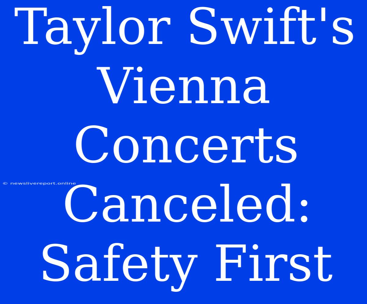 Taylor Swift's Vienna Concerts Canceled: Safety First