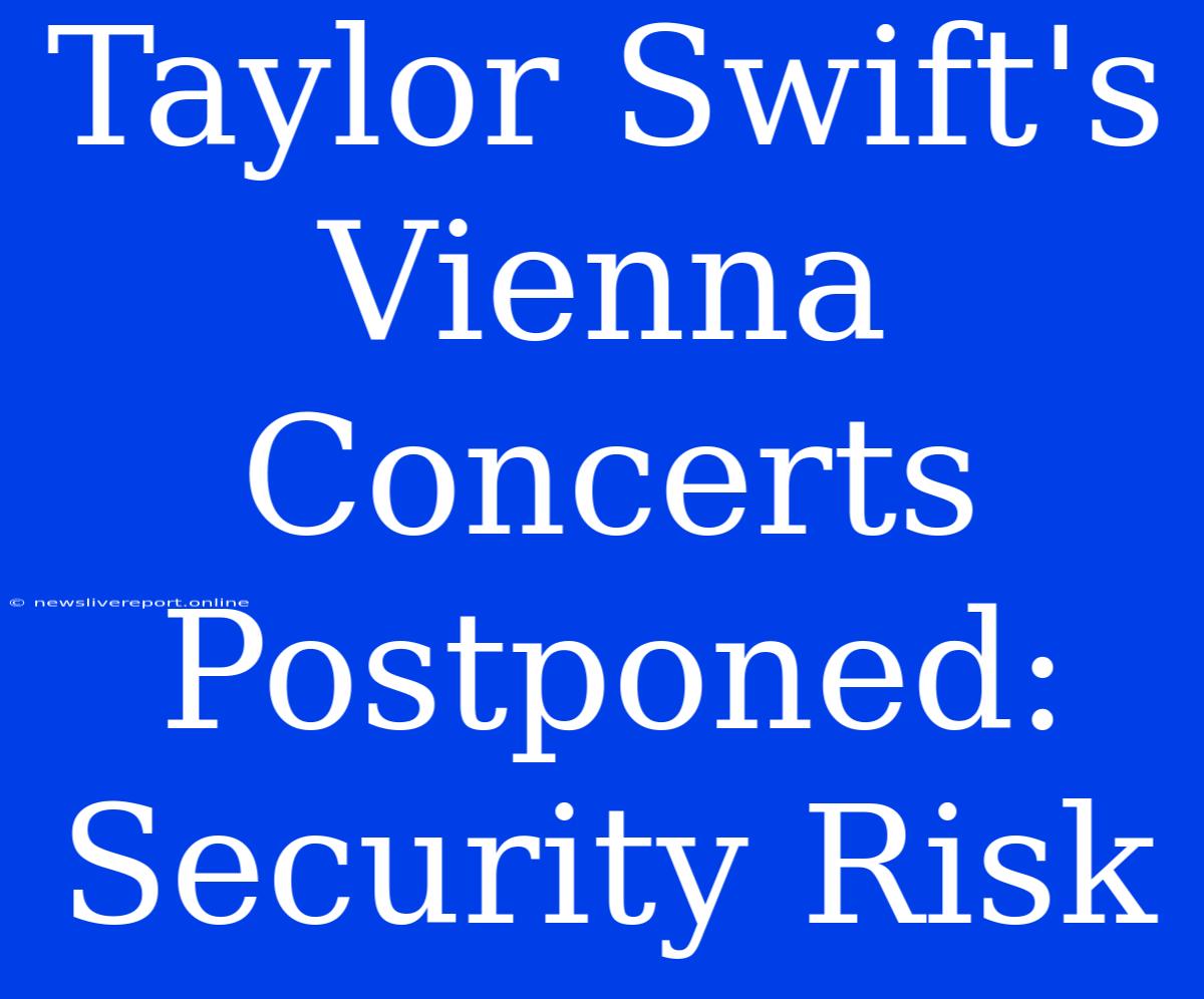 Taylor Swift's Vienna Concerts Postponed: Security Risk