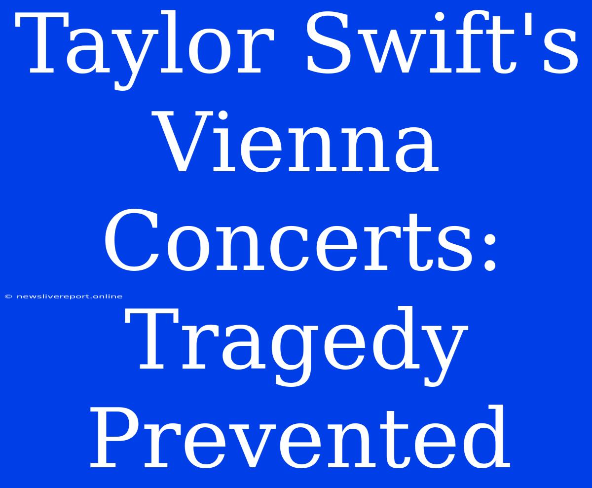 Taylor Swift's Vienna Concerts: Tragedy Prevented