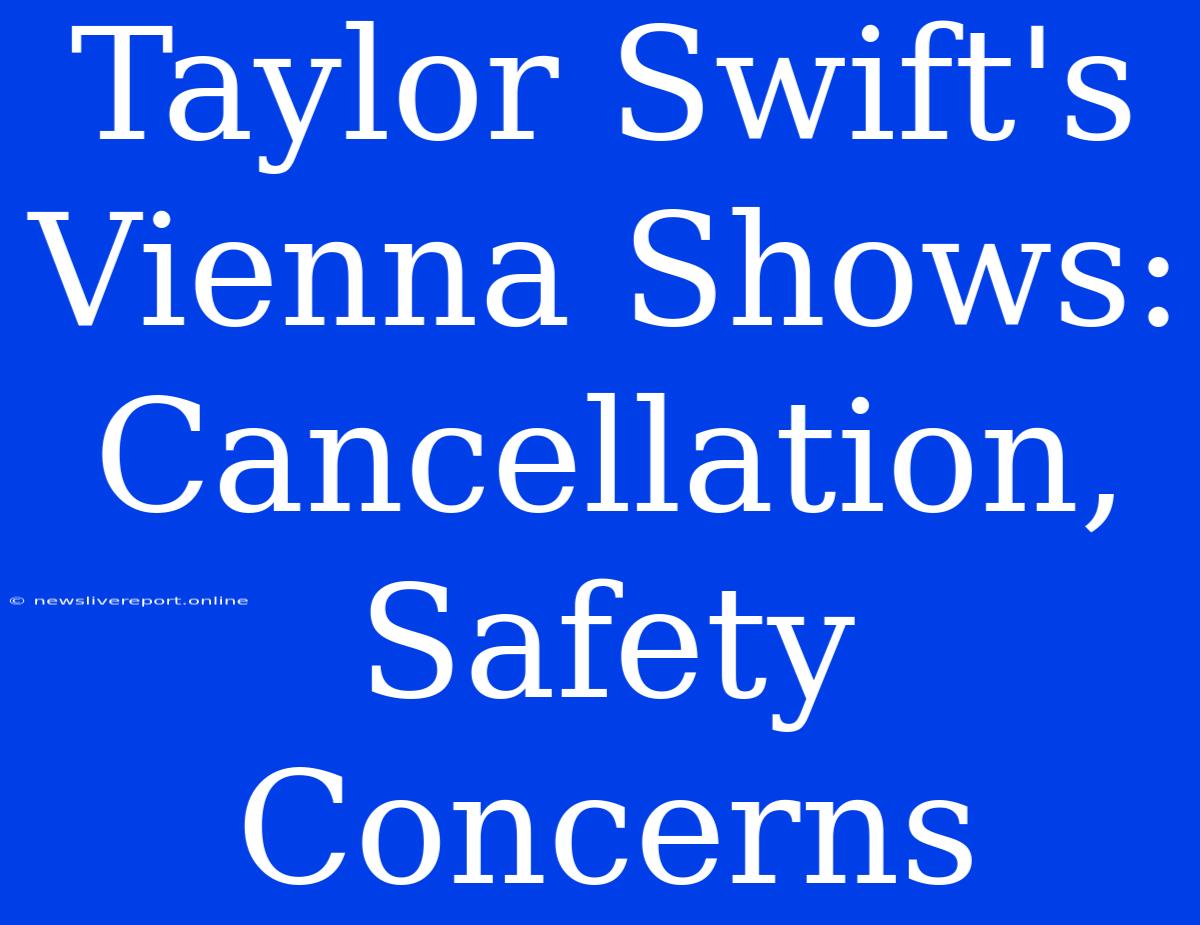 Taylor Swift's Vienna Shows: Cancellation, Safety Concerns