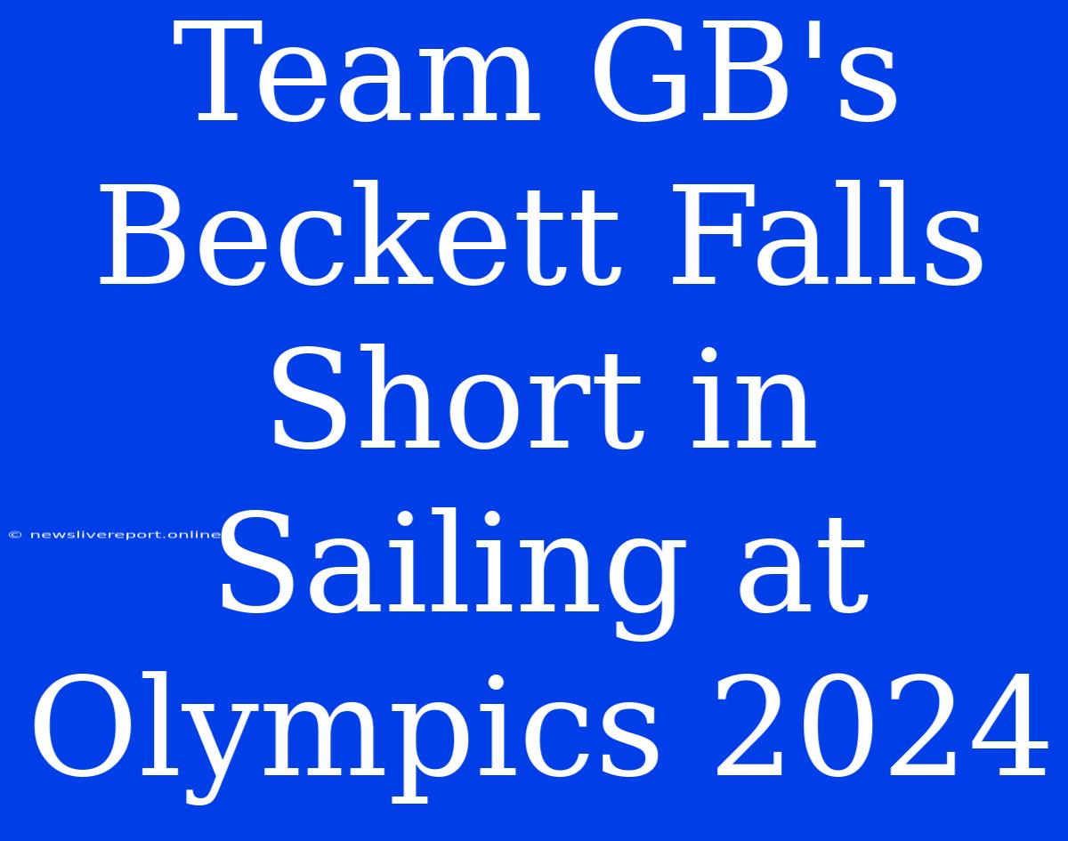 Team GB's Beckett Falls Short In Sailing At Olympics 2024