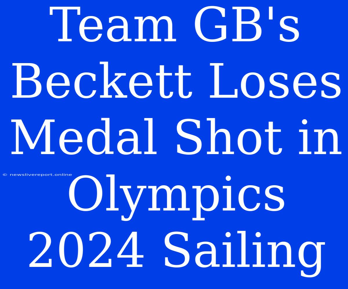 Team GB's Beckett Loses Medal Shot In Olympics 2024 Sailing