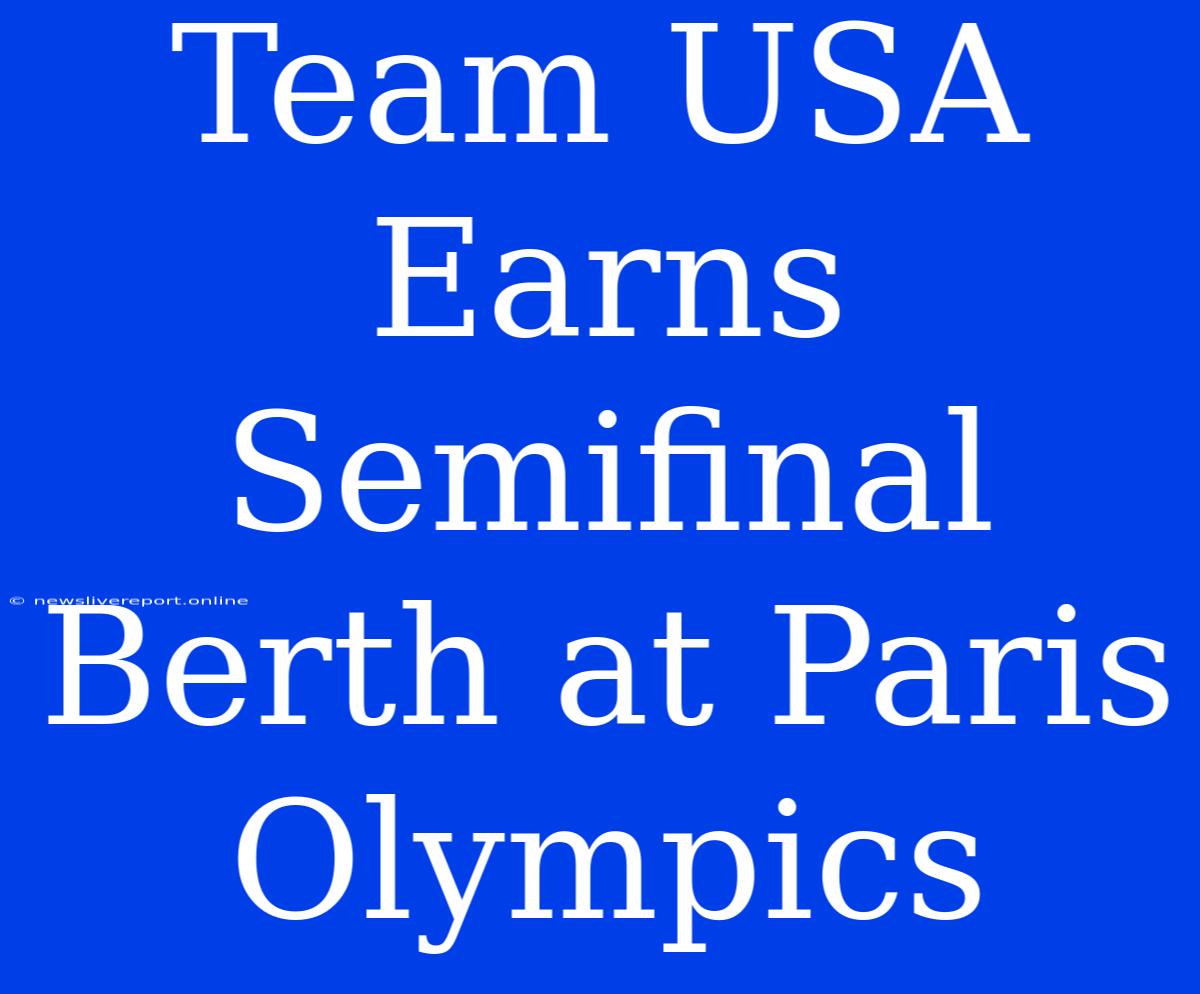 Team USA Earns Semifinal Berth At Paris Olympics