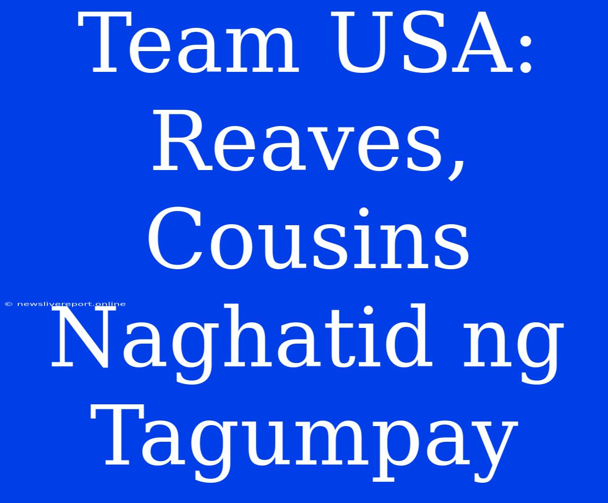 Team USA: Reaves, Cousins Naghatid Ng Tagumpay