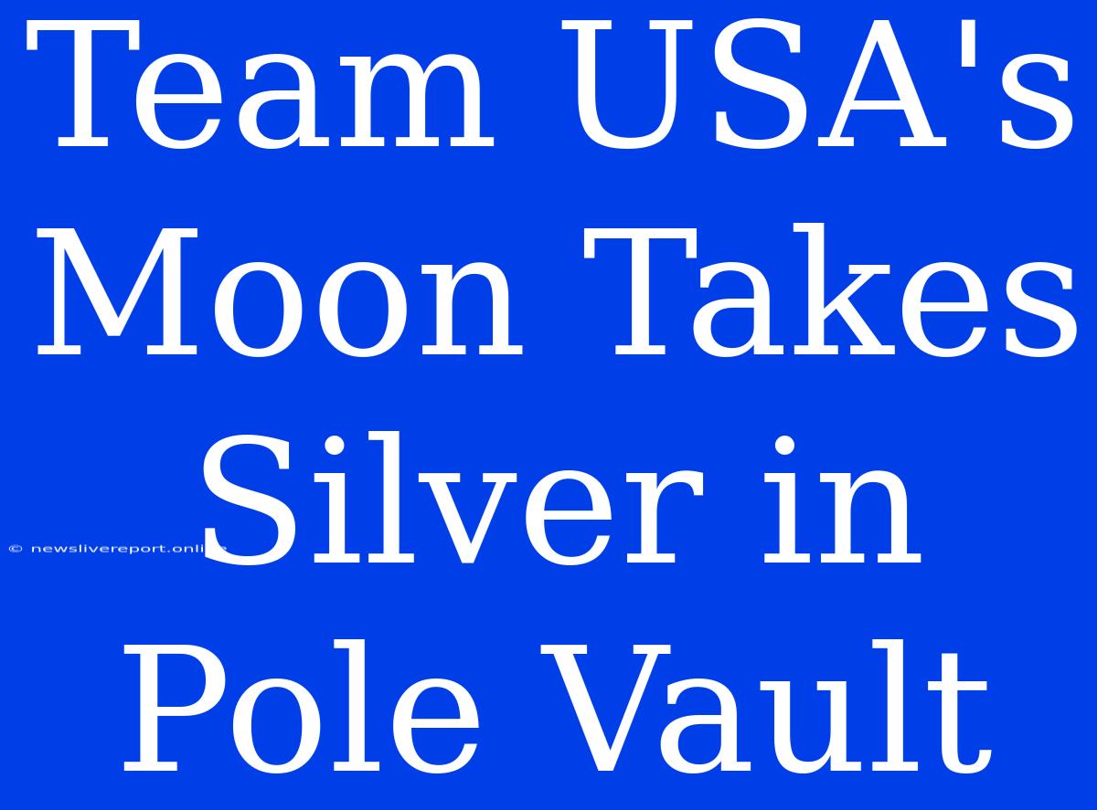 Team USA's Moon Takes Silver In Pole Vault