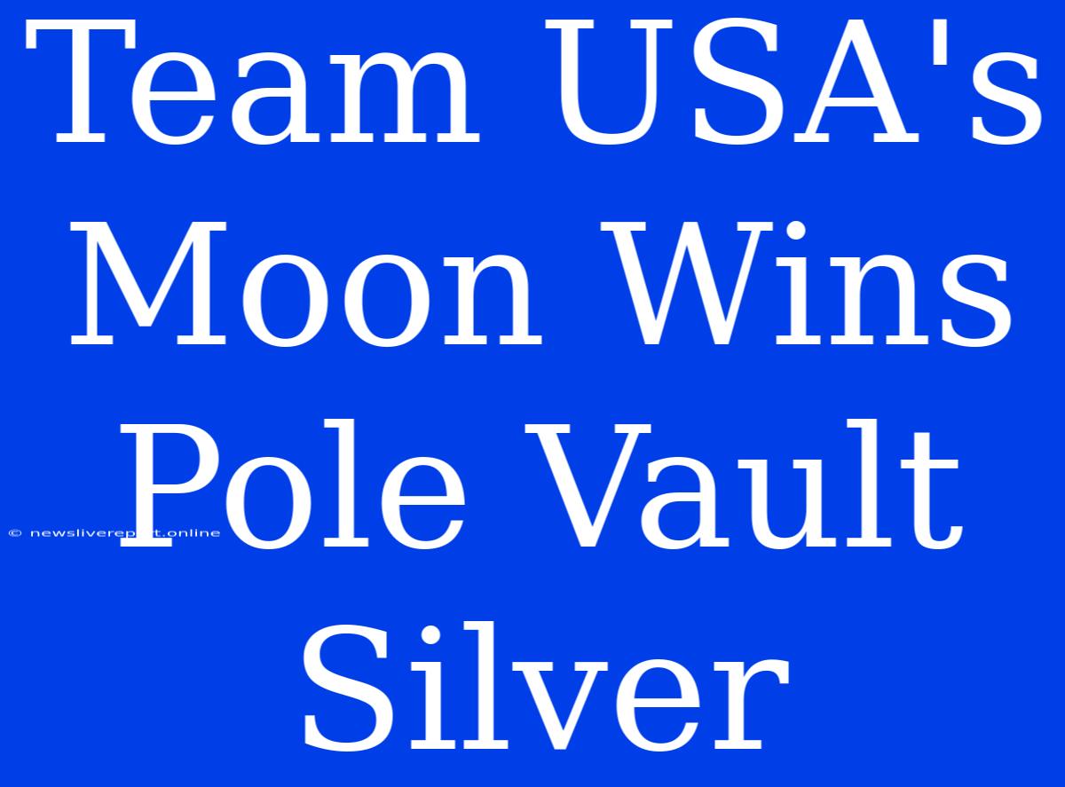 Team USA's Moon Wins Pole Vault Silver