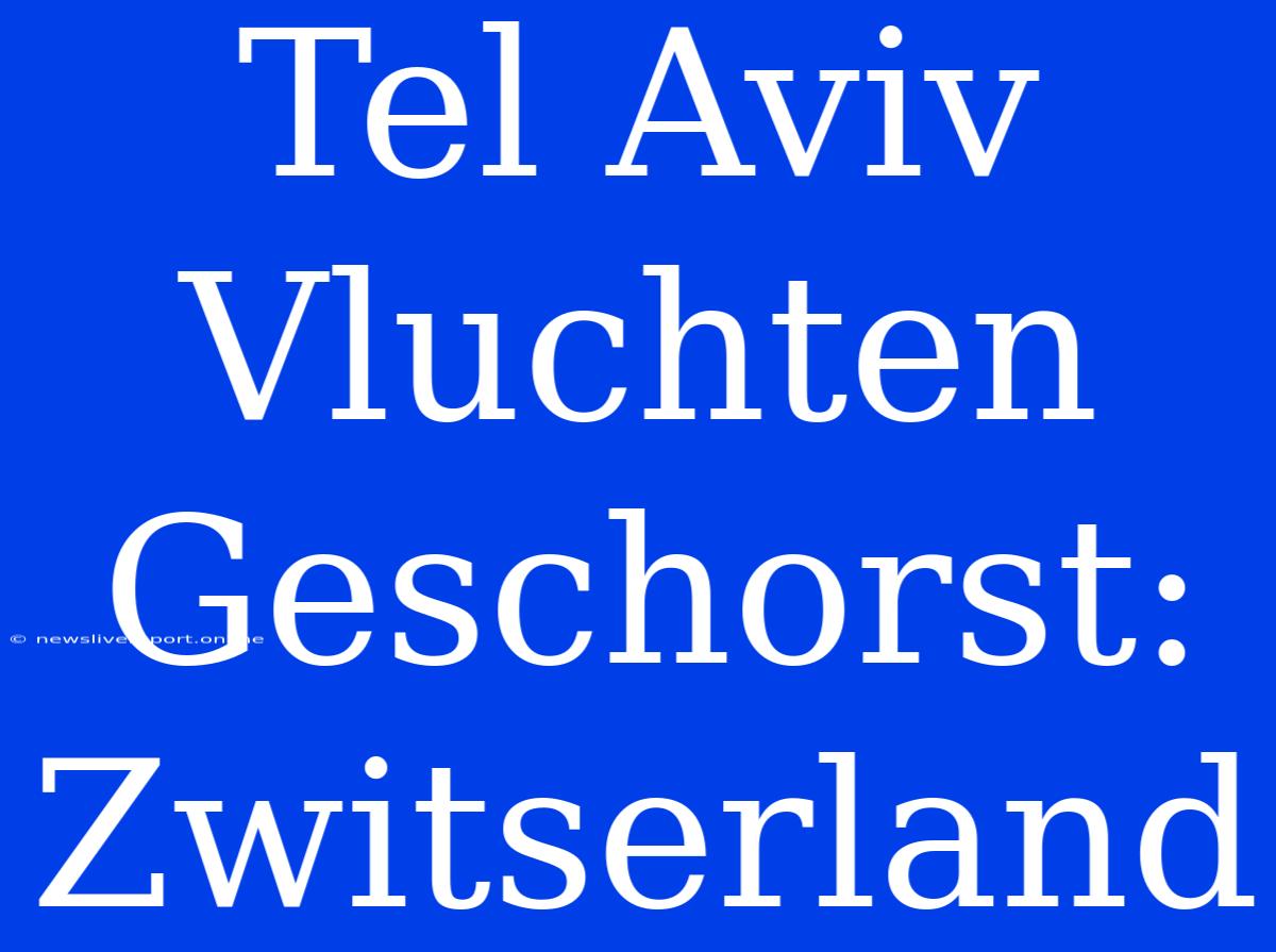 Tel Aviv Vluchten Geschorst: Zwitserland