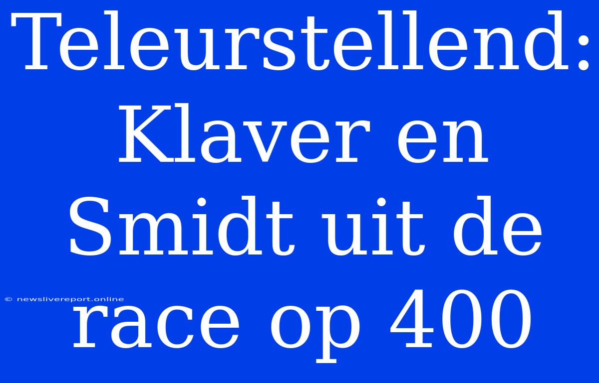 Teleurstellend: Klaver En Smidt Uit De Race Op 400