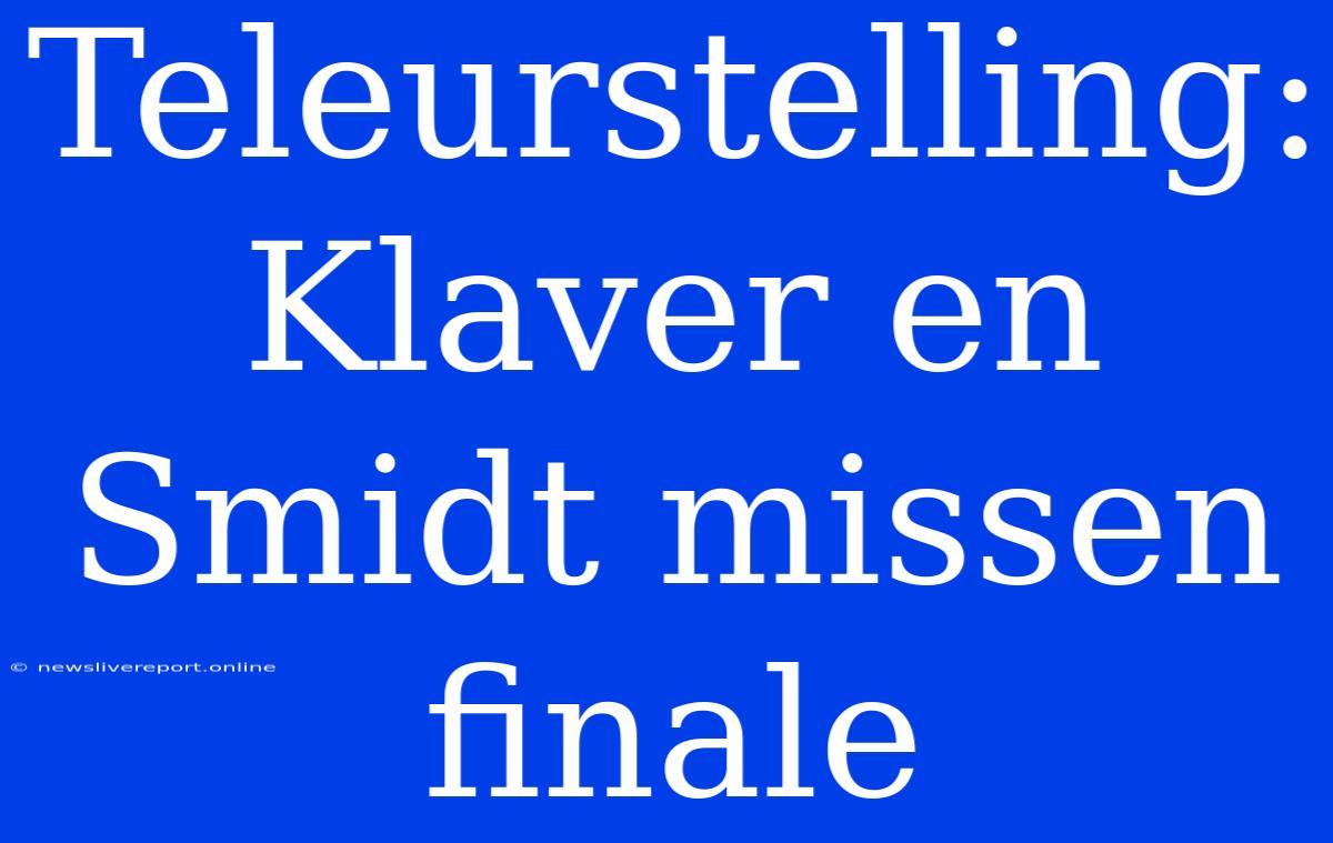 Teleurstelling: Klaver En Smidt Missen Finale