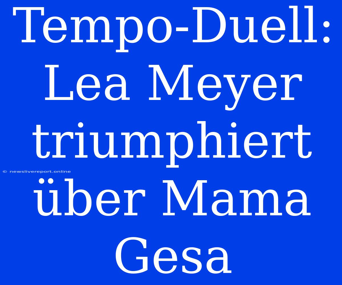 Tempo-Duell: Lea Meyer Triumphiert Über Mama Gesa