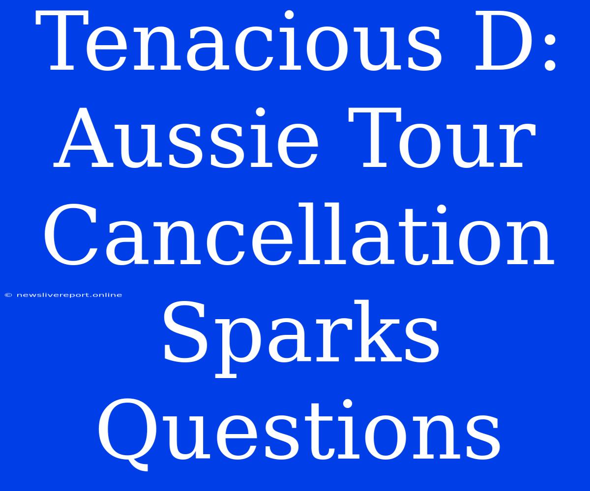 Tenacious D: Aussie Tour Cancellation Sparks Questions