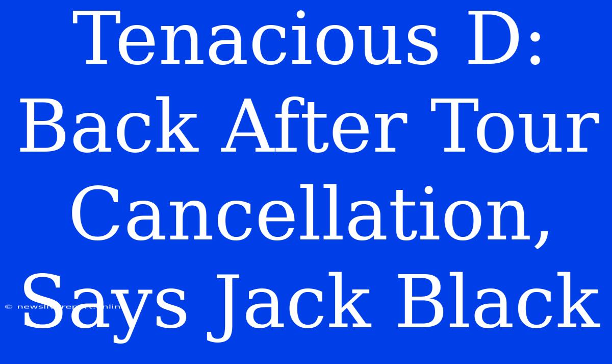 Tenacious D: Back After Tour Cancellation, Says Jack Black