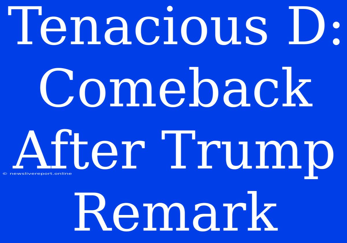 Tenacious D: Comeback After Trump Remark