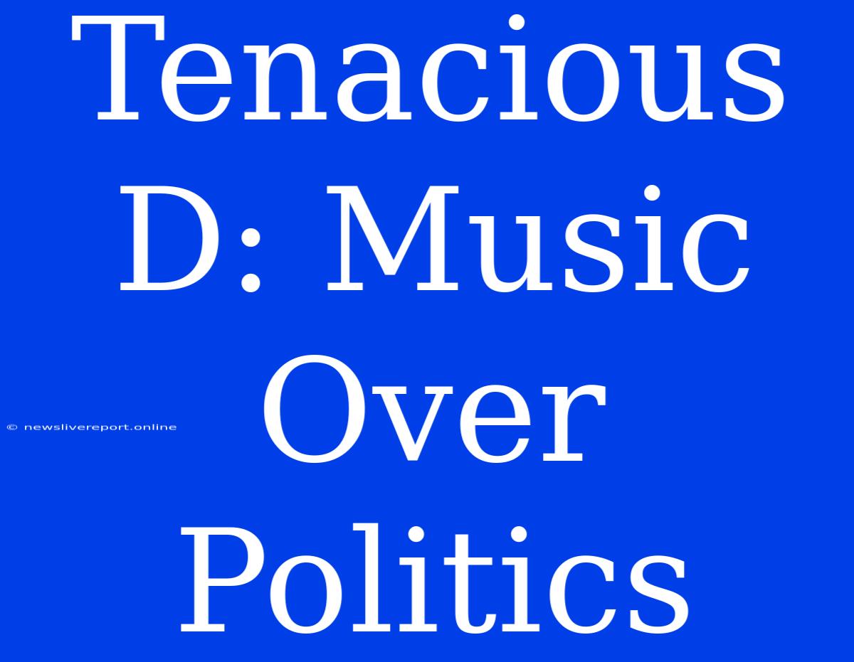 Tenacious D: Music Over Politics