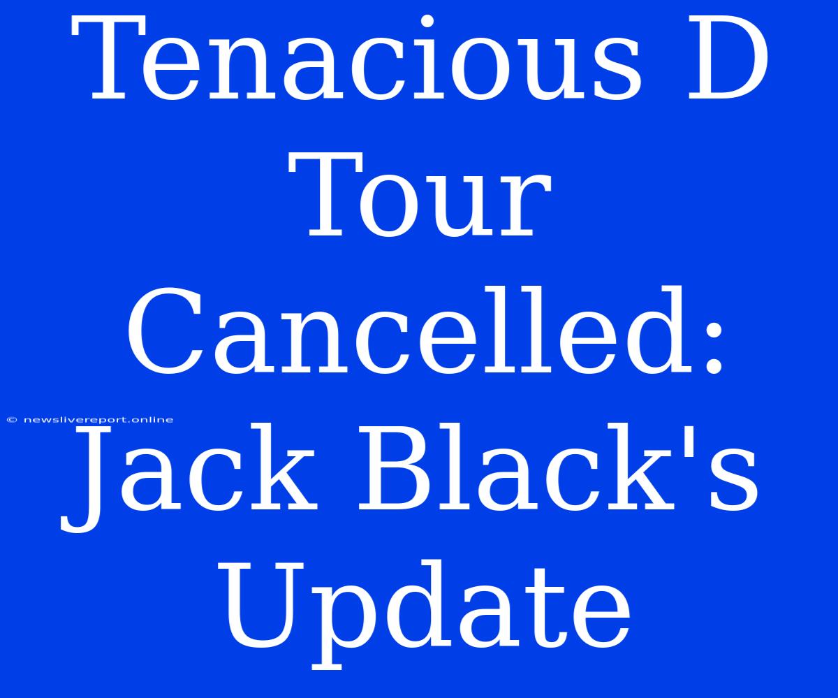 Tenacious D Tour Cancelled: Jack Black's Update